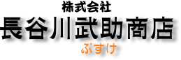 株式会社
長谷川武助商店
　　ぶすけ